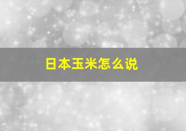 日本玉米怎么说