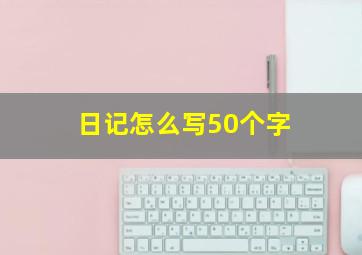 日记怎么写50个字