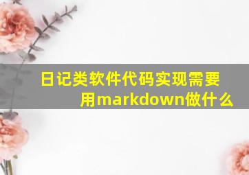 日记类软件代码实现需要用markdown做什么