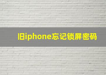 旧iphone忘记锁屏密码