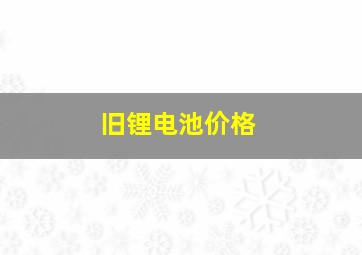 旧锂电池价格