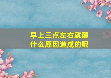 早上三点左右就醒什么原因造成的呢