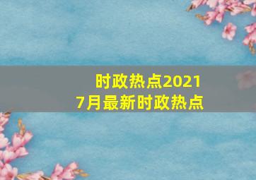 时政热点20217月最新时政热点