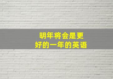 明年将会是更好的一年的英语