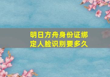 明日方舟身份证绑定人脸识别要多久