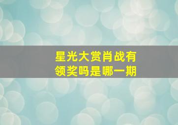 星光大赏肖战有领奖吗是哪一期