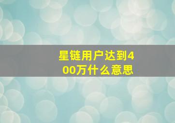 星链用户达到400万什么意思