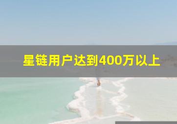 星链用户达到400万以上