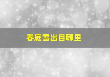 春庭雪出自哪里