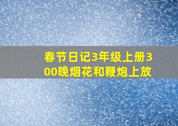 春节日记3年级上册300晚烟花和鞭炮上放