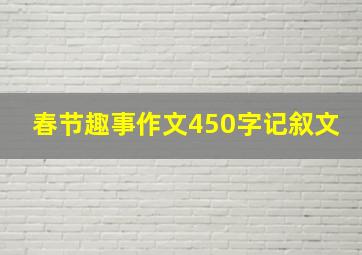 春节趣事作文450字记叙文