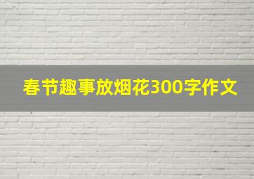 春节趣事放烟花300字作文