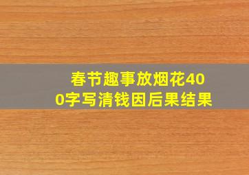 春节趣事放烟花400字写清钱因后果结果