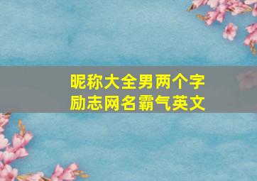 昵称大全男两个字励志网名霸气英文