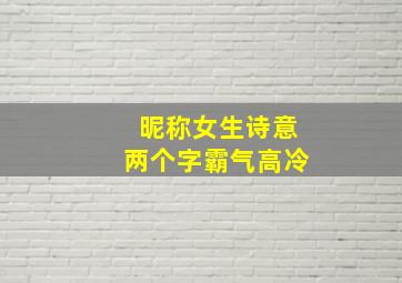 昵称女生诗意两个字霸气高冷