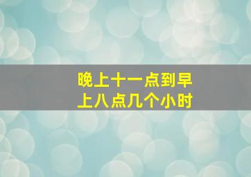 晚上十一点到早上八点几个小时