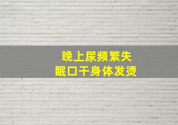 晚上尿频繁失眠口干身体发烫