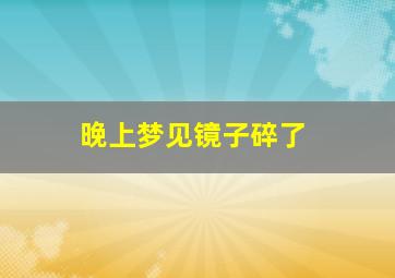 晚上梦见镜子碎了