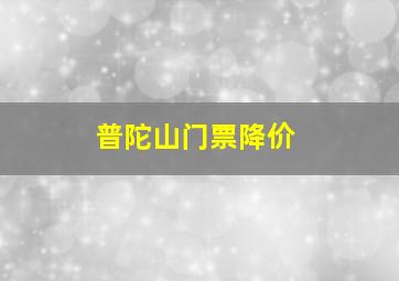 普陀山门票降价