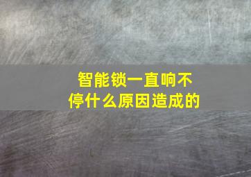 智能锁一直响不停什么原因造成的