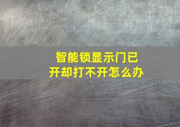 智能锁显示门已开却打不开怎么办