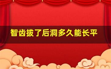 智齿拔了后洞多久能长平