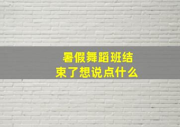 暑假舞蹈班结束了想说点什么