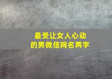 最受让女人心动的男微信网名两字