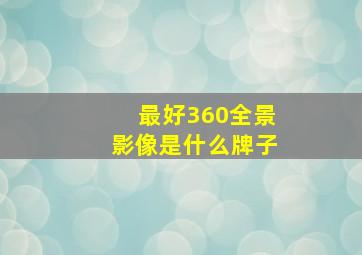 最好360全景影像是什么牌子