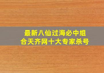 最新八仙过海必中组合天齐网十大专家杀号