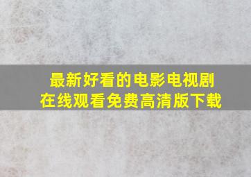 最新好看的电影电视剧在线观看免费高清版下载