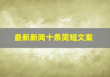 最新新闻十条简短文案