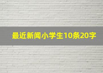 最近新闻小学生10条20字