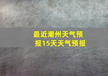 最近潮州天气预报15天天气预报