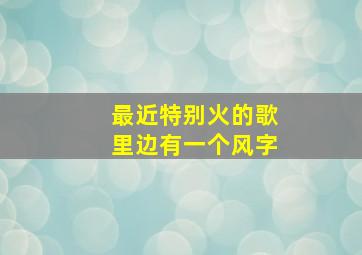 最近特别火的歌里边有一个风字