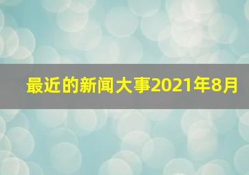 最近的新闻大事2021年8月