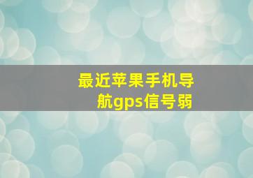 最近苹果手机导航gps信号弱