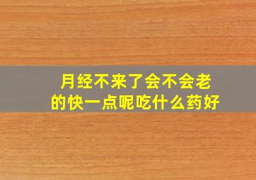 月经不来了会不会老的快一点呢吃什么药好