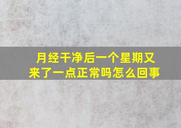 月经干净后一个星期又来了一点正常吗怎么回事