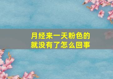 月经来一天粉色的就没有了怎么回事