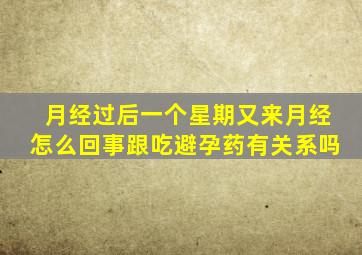 月经过后一个星期又来月经怎么回事跟吃避孕药有关系吗