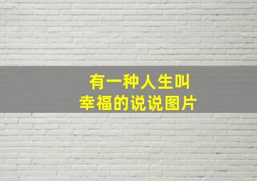 有一种人生叫幸福的说说图片