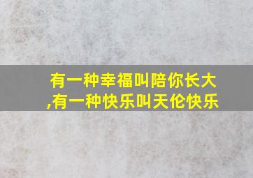 有一种幸福叫陪你长大,有一种快乐叫天伦快乐