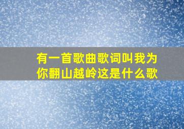 有一首歌曲歌词叫我为你翻山越岭这是什么歌