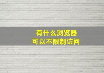 有什么浏览器可以不限制访问