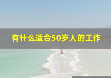 有什么适合50岁人的工作