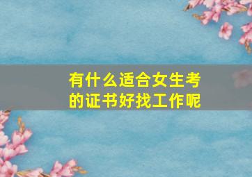 有什么适合女生考的证书好找工作呢