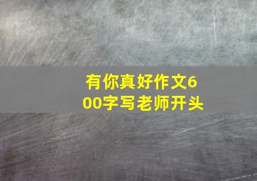 有你真好作文600字写老师开头