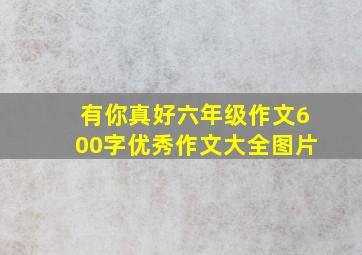 有你真好六年级作文600字优秀作文大全图片