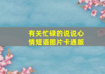 有关忙碌的说说心情短语图片卡通版